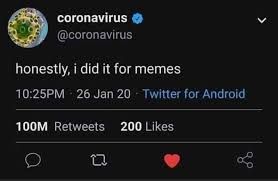 coronavirus
@coronavirus
honestly, i did it for memes
10:25PM - 26 Jan 20 Twitter for Android
100M Retweets 200 Likes
a
до