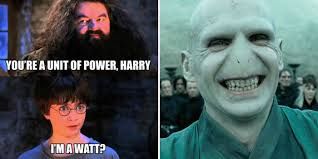 YOU'RE A UNIT OF POWER, HARRY
I'M A WATT?