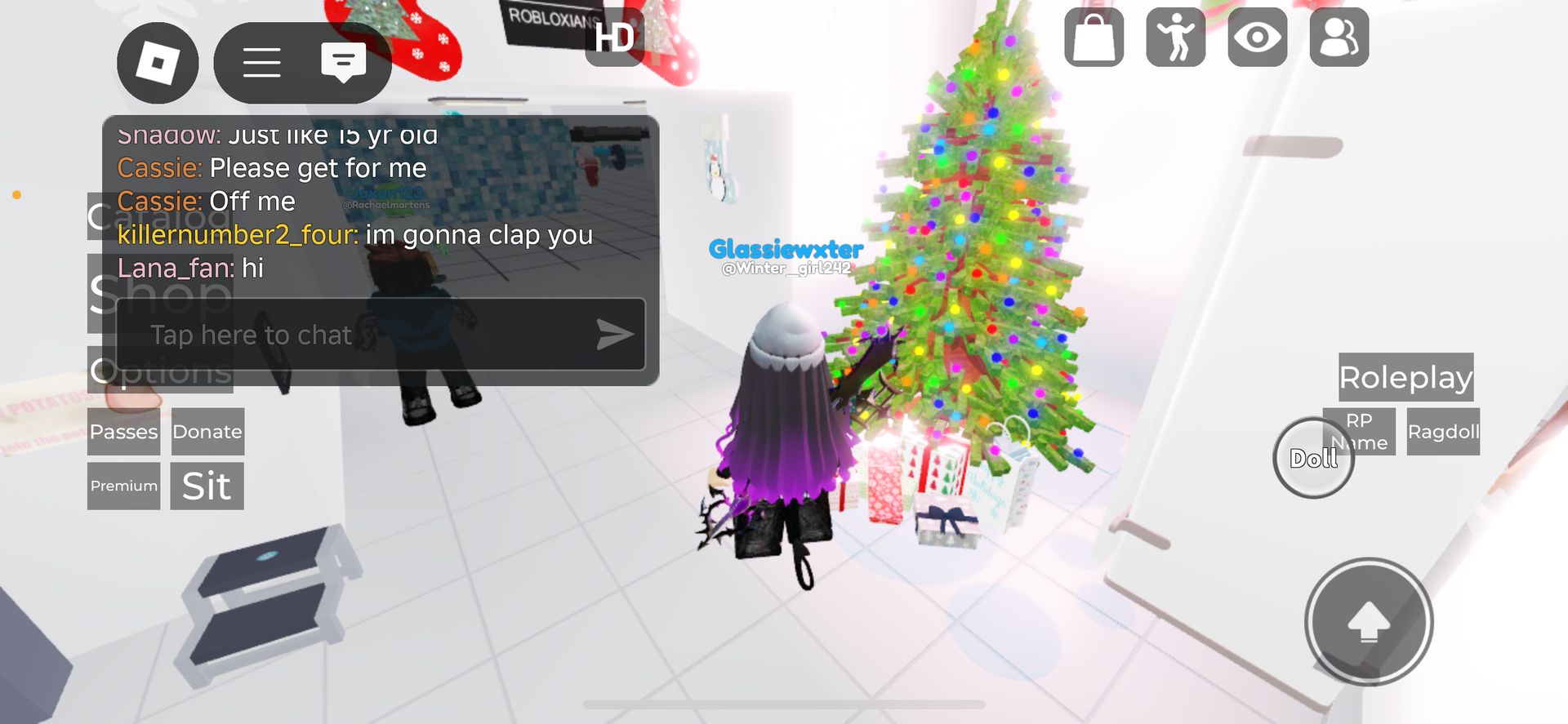 POTATOS
|||
=
Snadow: Just like 15 yr old
Cassie: Please get for me
Cassie: Off me
@Rachaelmartens
ROBLOXIANS
killernumber2_four: im gonna clap you
Lana_fan: hi
Tap here to chat
Options
Join the noPasses Donate
Premium Sit
HD
Glassiewxter
@Winter_girl242
ค
80
Doll
Roleplay
RP
Name
Ragdoll