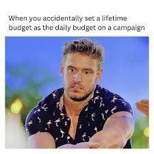 A man is looking directly at the viewer with a concerned expression. The text above him reads: "When you accidentally set a lifetime budget as the daily budget on a campaign."