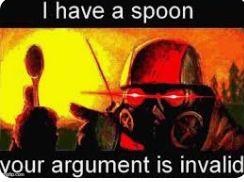 I have a spoon
vour argument is invalid