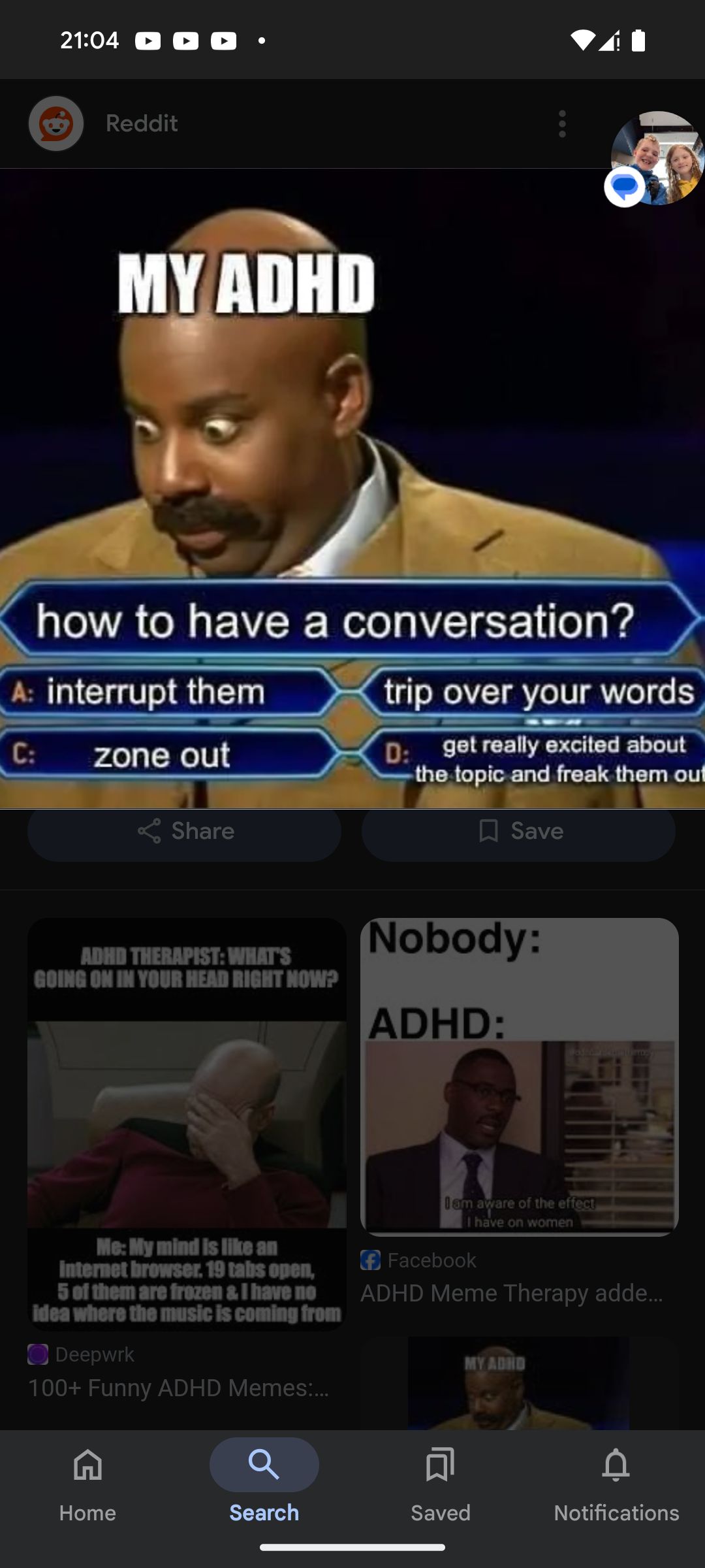 The image shows a meme with text "MY ADHD" above a picture of a man with a confused expression. Below it, it says "how to have a conversation?" and shows four options: "A: interrupt them", "B: trip over your words", "C: zone out", "D: get really excited about the topic and freak them out." Below this another meme with the text "ADHD THERAPIST: WHAT'S GOING ON IN YOUR HEAD RIGHT NOW?" and a picture of a person looking overwhelmed. Below this the text says "Me: My mind is like an Internet browser. 19 tabs open, 5 of them are frozen & I have no idea where the music is coming from." A third meme to the right says "Nobody:" and "ADHD:"