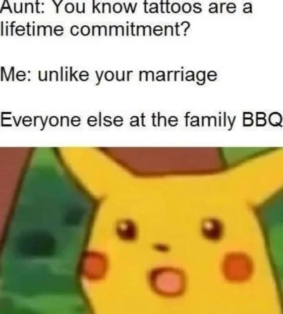 The image shows a conversation between the author and his aunt, with a shocked Pikachu image at the bottom. The aunt is telling him that tattoos are a lifetime commitment. The author responds, "unlike your marriage". Below it says "Everyone else at the family BBQ".