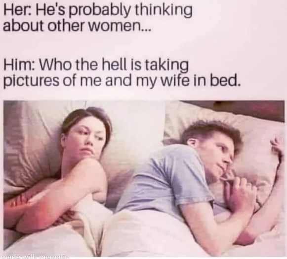 A couple is lying in bed. The text on top reads: "Her: He's probably thinking about other women..." Underneath is written "Him: Who the hell is taking pictures of me and my wife in bed."