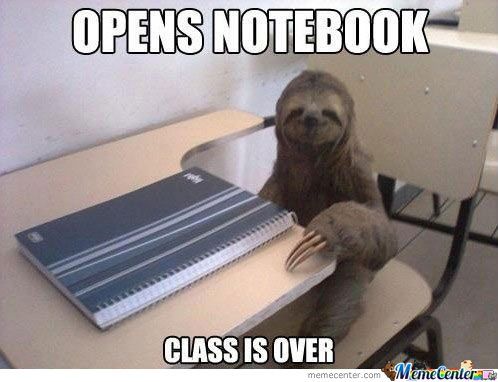 A sloth is sitting at a school desk with a notebook. The text on the image reads: "Opens notebook. Class is over."