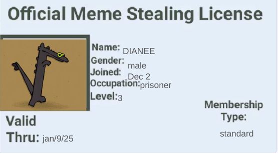 The image shows an "Official Meme Stealing License". The license has a cartoonish, stylized drawing of a character with a long neck, green eye, and dark grey body. The text on the license includes the following: "Name: DIANEE," "Gender: male," "Joined: Dec 2," "Occupation: prisoner," and "Level: 3". It also states the license is "Valid Thru: jan/9/25" and the "Membership Type" is "standard".