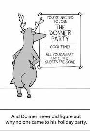 A gray deer stands next to a poster. The poster reads, "YOU'RE INVITED TO JOIN THE DONNER PARTY. COOL TIME! ALL YOU CAN EAT UNTIL THE GUESTS ARE GONE." Text below the image reads, "And Donner never did figure out why no one came to his holiday party."