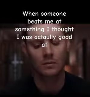 The image shows a man with a sad expression. The text over his face reads "When someone beats me at something I thought I was actually good at."