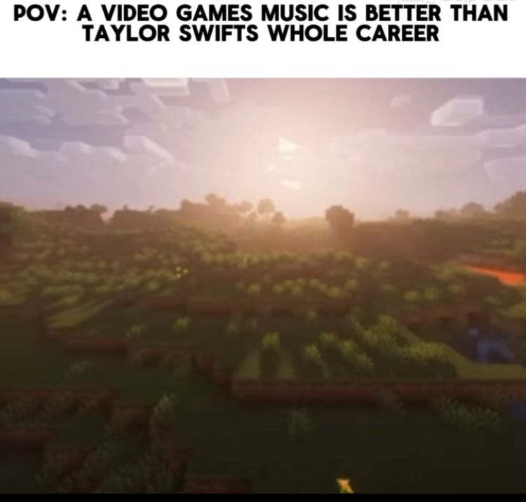 A Minecraft landscape is displayed. The text on the image says "POV: A video games music is better than Taylor Swift's whole career".