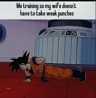 A cartoon image of Goku doing push-ups on a red floor in a white room. The text on top says: "Me training so my wife doesn't have to take weak punches."