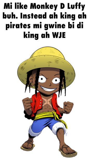 A cartoonish drawing of Monkey D Luffy from One Piece with a dark skin tone and dreadlocks, wearing his signature straw hat, red vest, and blue pants. Text above him reads "Mi like Monkey D Luffy, buh. Instead ah king ah pirates mi gwine bi di king ah WJE."