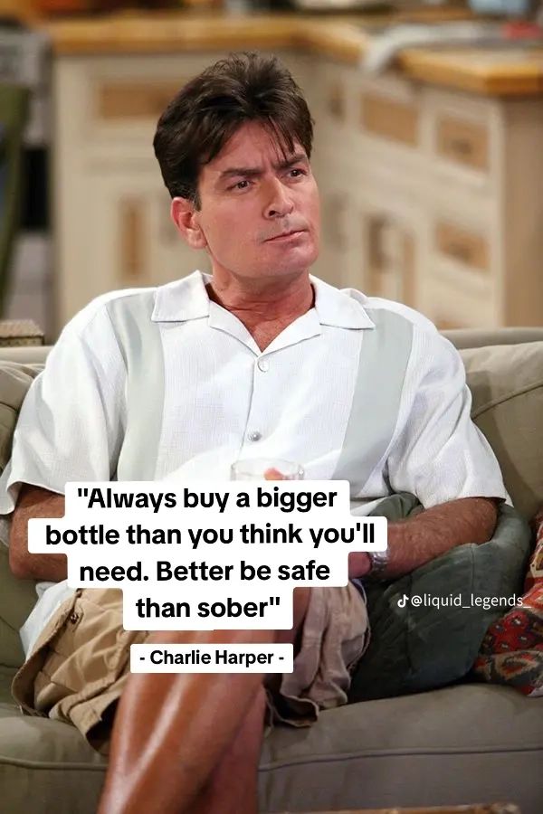 A picture of Charlie Harper from the TV show Two and a Half Men sitting on a couch. The text on the image says, "Always buy a bigger bottle than you think you'll need. Better be safe than sober" - Charlie Harper