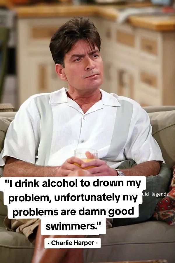 A photo of Charlie Harper from the show Two and a Half Men, looking thoughtful while sitting on a couch and holding a drink, with the text: "I drink alcohol to drown my problems, unfortunately my problems are damn good swimmers." - Charlie Harper