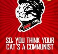 A drawing of a cat wearing a hat and collar reminiscent of communist propaganda. The text on the image reads: "So, you think your cat's a communist."