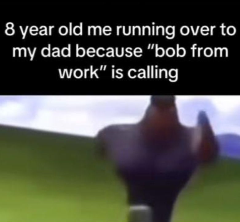 The image shows a blurry bird running with the text "8 year old me running over to my dad because 'bob from work' is calling."