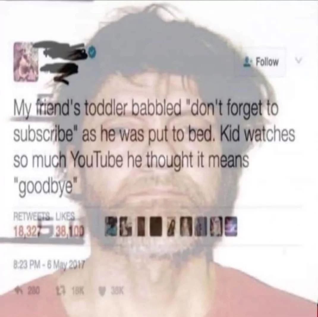 A tweet that reads: "My friend's toddler babbled 'don't forget to subscribe' as he was put to bed. Kid watches so much YouTube he thought it means 'goodbye'", superimposed on an image of a man's face.