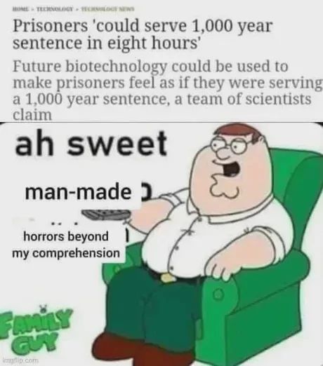 The image shows a news headline that reads: "Prisoners 'could serve 1,000 year sentence in eight hours'" followed by the text: "Future biotechnology could be used to make prisoners feel as if they were serving a 1,000 year sentence, a team of scientists claim". Below, Peter Griffin from "Family Guy" is sitting in a chair with the text: "ah sweet man-made horrors beyond my comprehension" above him.